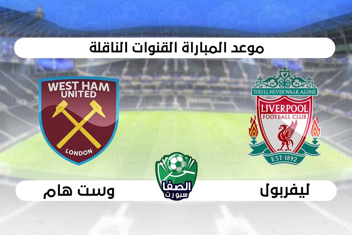 صورة موعد مباراة ليفربول ووست هام يونايتد فى الدوري الانجليزي والقنوات الناقلة