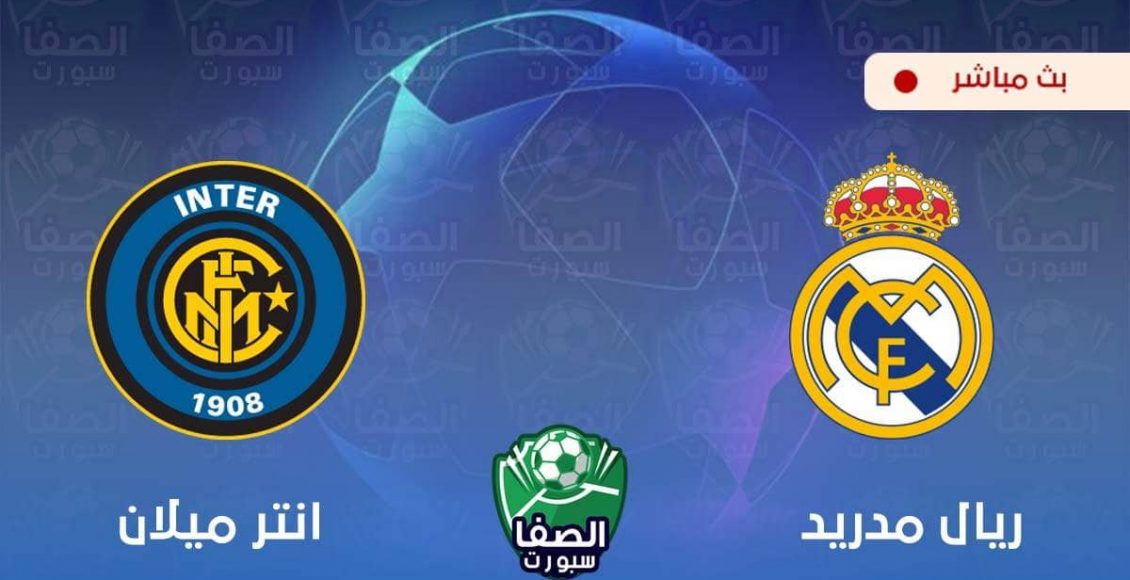 بث مباشر | مشاهدة مباراة ريال مدريد و انتر ميلان اليوم في دوري أبطال أوروبا | الصفا سبورت