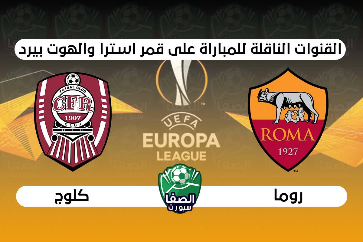 صورة القنوات الناقلة لمباراة روما وكلوج علي استرا والهوت بيرد اليوم في الدوري الأوروبي