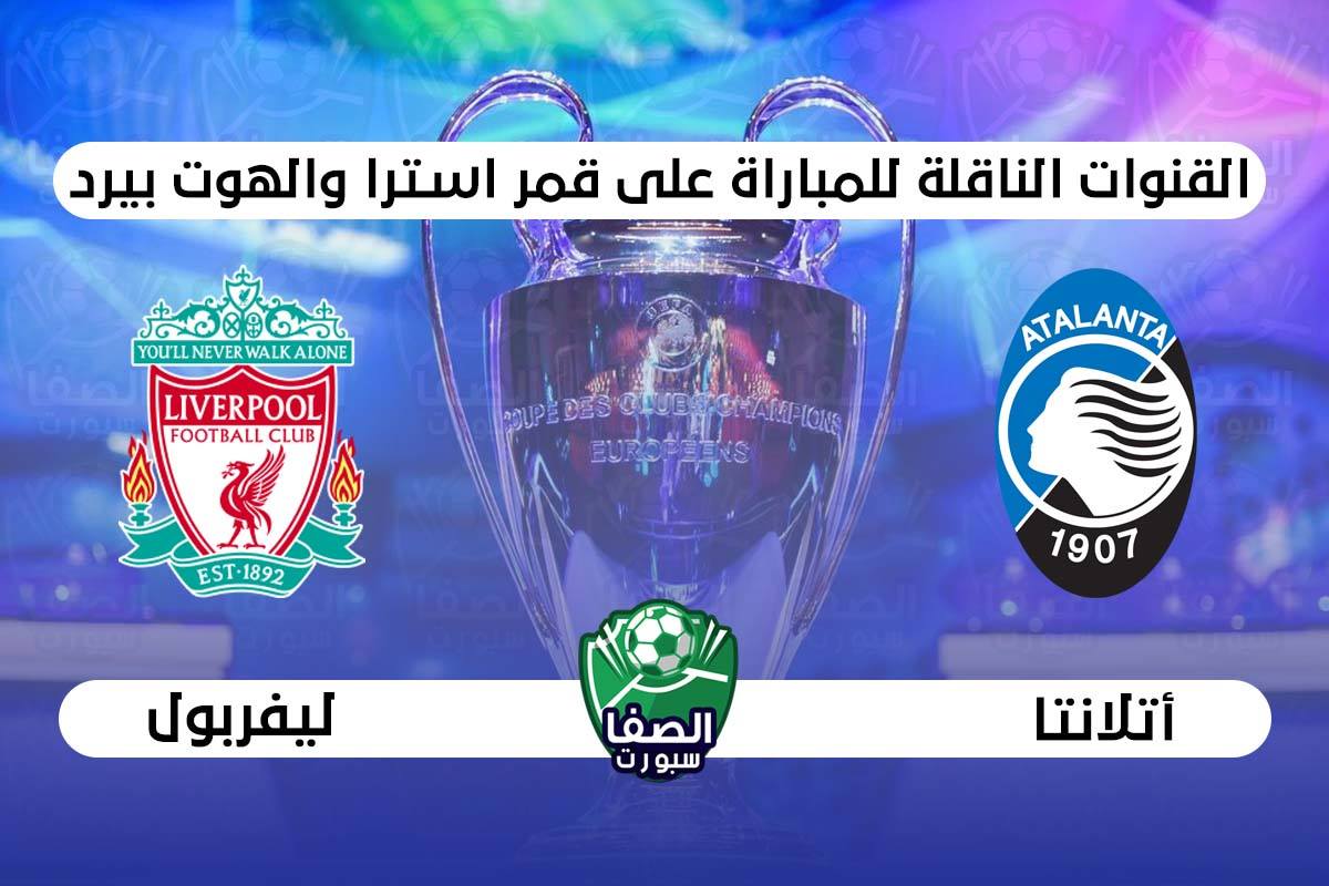 صورة القنوات الناقلة لمباراة ليفربول واتلانتا علي استرا والهوت بيرد اليوم