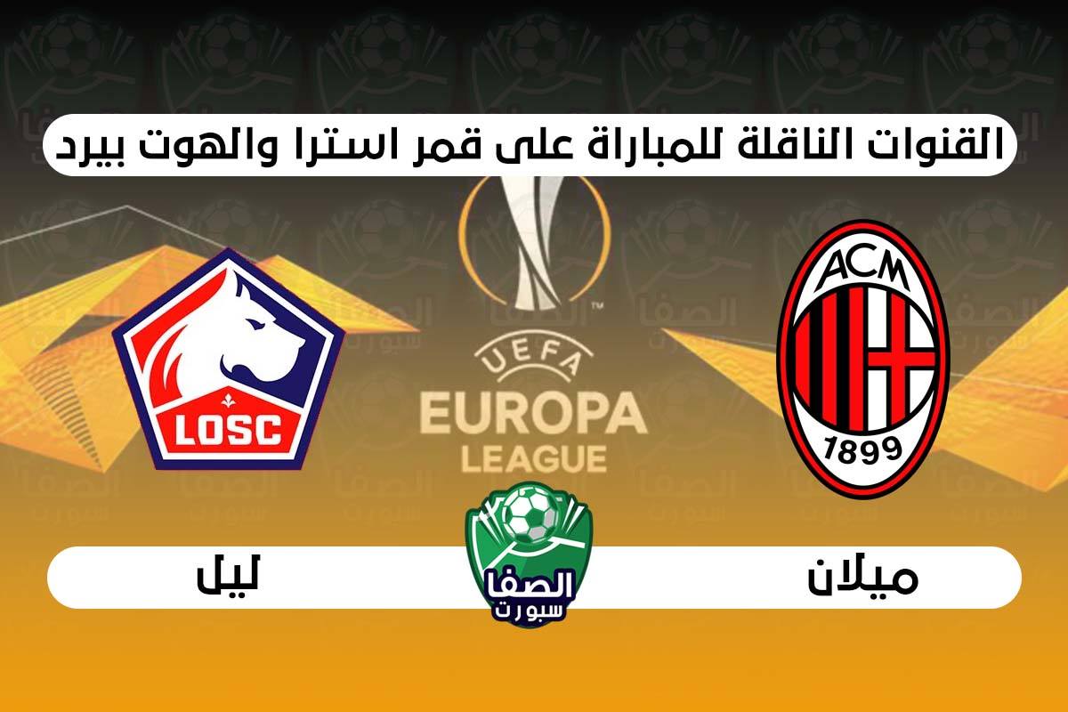 صورة القنوات الناقلة لمباراة ميلان وليل علي استرا والهوت بيرد اليوم في الدوري الأوروبي