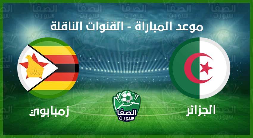 موعد مباراة الجزائر وزيمبابوي اليوم فى تصفيات كأس أمم أفريقيا والقنوات الناقلة