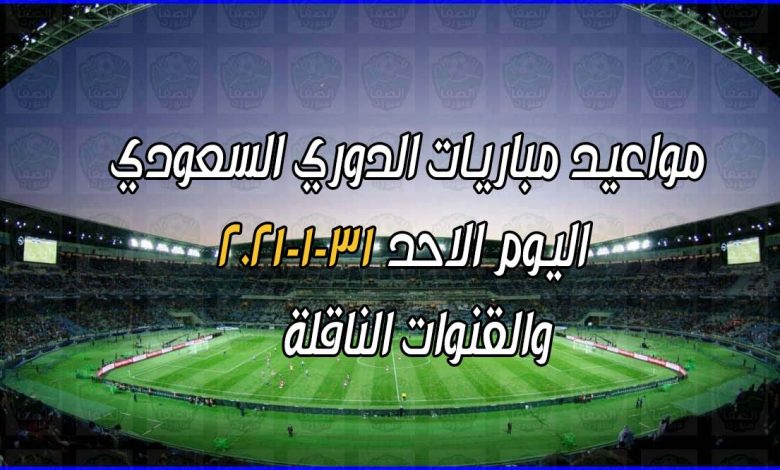 مواعيد مباريات الدوري السعودي والقنوات الناقلة اليوم الاحد 31-1-2021