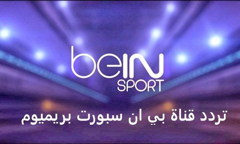 تردد قناة بي ان سبورت بريميوم bein sports Premium 1 HD الجديدة 2021 علي النايل سات وسهيل سات