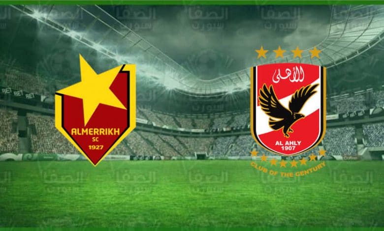 مشاهدة مباراة الأهلي والمريخ اليوم بث مباشر فى دوري أبطال أفريقيا