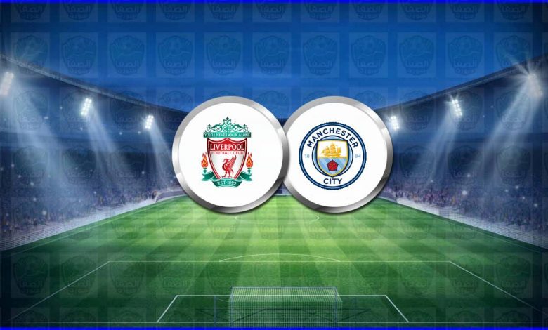 القنوات المفتوحة الناقلة لمباراة ليفربول ومانشستر سيتي اليوم فى الدوري الإنجليزي