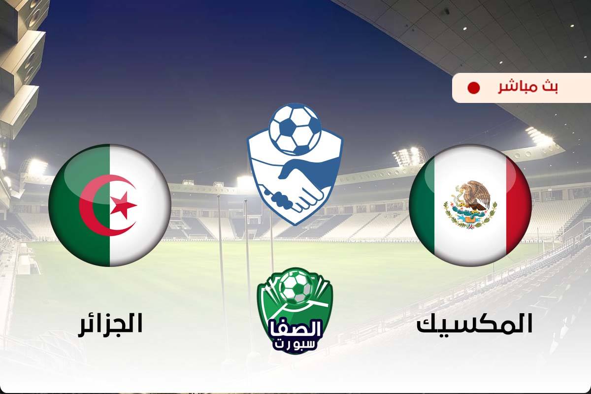 صورة مشاهدة مباراة الجزائر والمكسيك بث مباشر اليوم في وديات المنتخبات