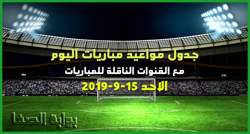 صورة جدول مواعيد مباريات اليوم الاحد 15-9-2019 مع القنوات الناقلة للمباريات