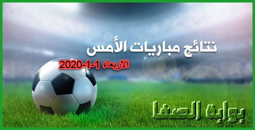نتائج مباريات الأمس الاربعاء 1-1-2020 في الدوريات العربية والدوري الانجليزي
