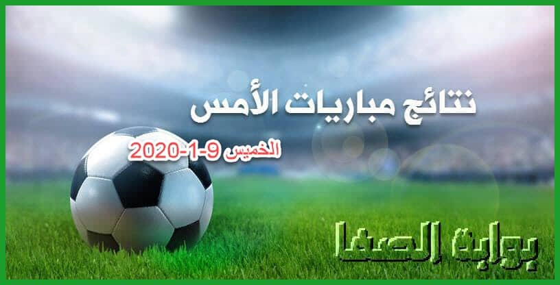 نتائج مباريات الامس الخميس 9-1-2020 في الدوريات العربية وكاس السوبر الاسباني