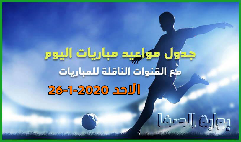 صورة جدول مواعيد مباريات اليوم الاحد 26-1-2020 مع القنوات الناقلة للمباريات