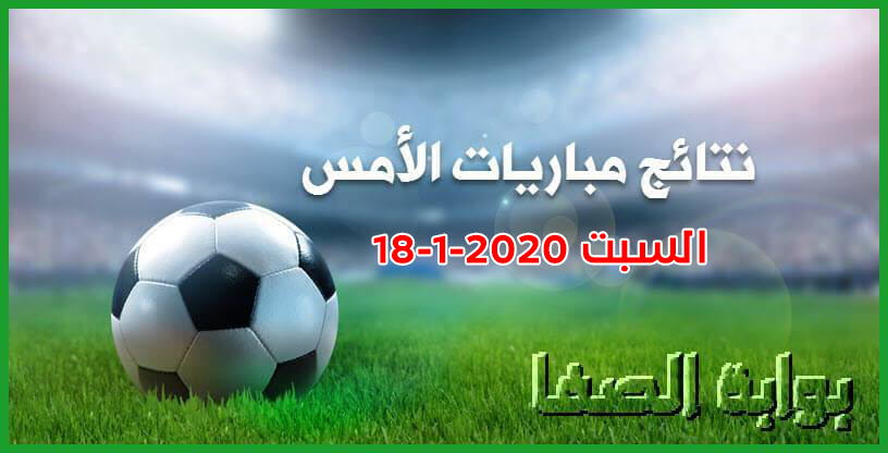 صورة نتائج مباريات الأمس السبت 18-1-2020 في الدوريات العربية والاوروبية