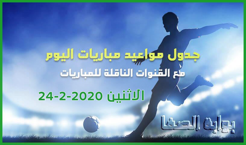 صورة جدول مواعيد مباريات اليوم الاثنين 24-2-2020 مع القنوات الناقلة للمباريات