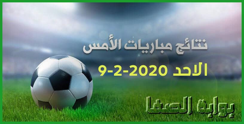 نتائج مباريات الأمس الاحد 9-2-2020 في الدوريات العربية والاوروبية