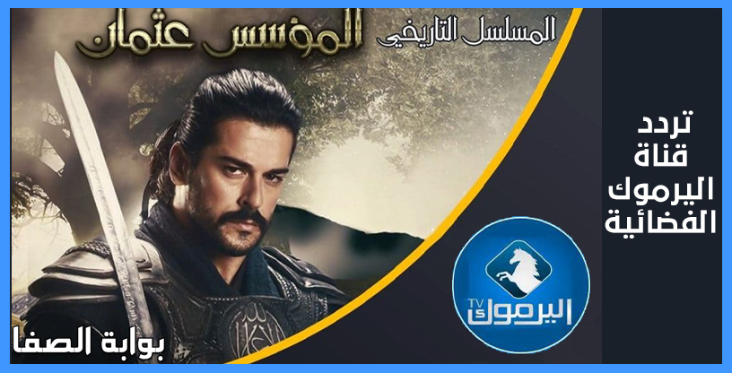 تردد قناة اليرموك الجديد Yarmouk TV الناقلة مسلسل المؤسس عثمان غازي على النايل سات الحلقة الـ 16