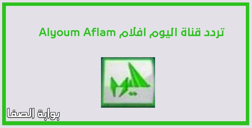 صورة تردد قناة اليوم افلام Alyoum Aflam الجديد علي النايل سات