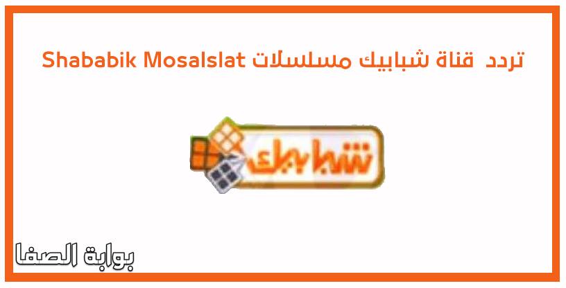 صورة تردد قناة شبابيك مسلسلات Shababik Mosalslat الجديد علي النايل سات