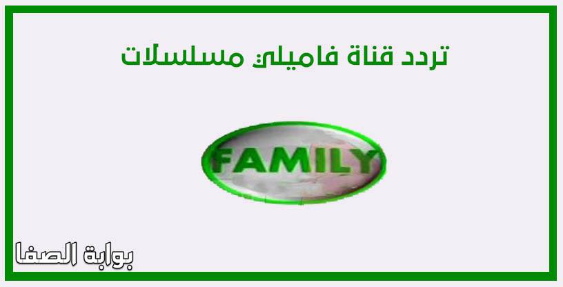 صورة ضبط تردد قناة فاميلي مسلسلات Family Musalsalat الجديد على النايل سات