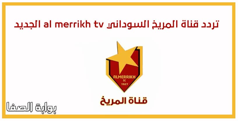 تردد قناة المريخ السوداني al merrikh tv الجديد