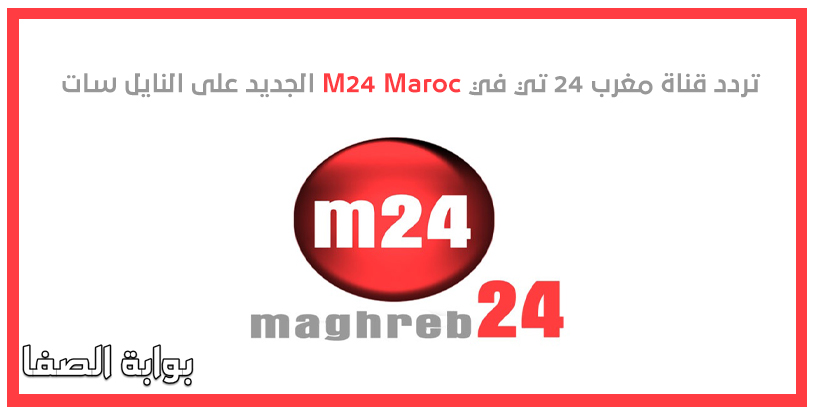 تردد قناة مغرب 24 تي في M24 Maroc الجديد على النايل سات