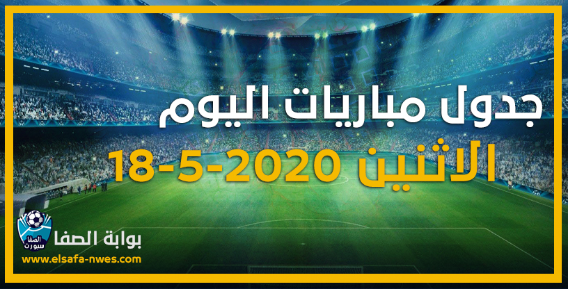 جدول مواعيد مباريات اليوم الاثنين 18-5-2020 مع القنوات الناقلة للمباريات والمعقلين