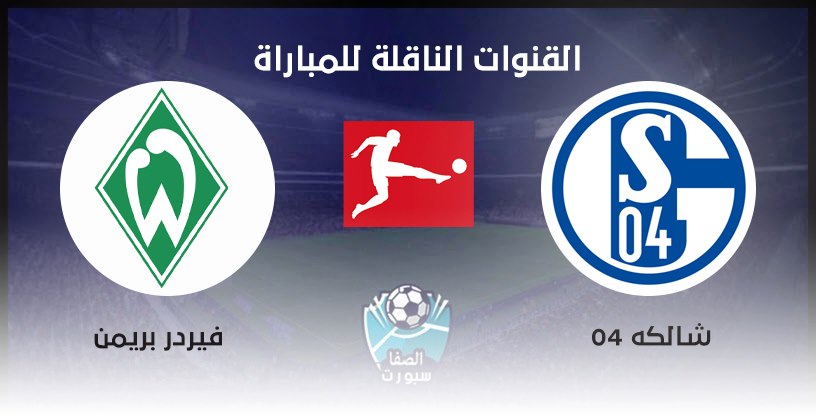 صورة القنوات الناقلة لمباراة شالكه 04 وفيردر بريمن مع موعد المباراة اليوم في الدوري الالماني