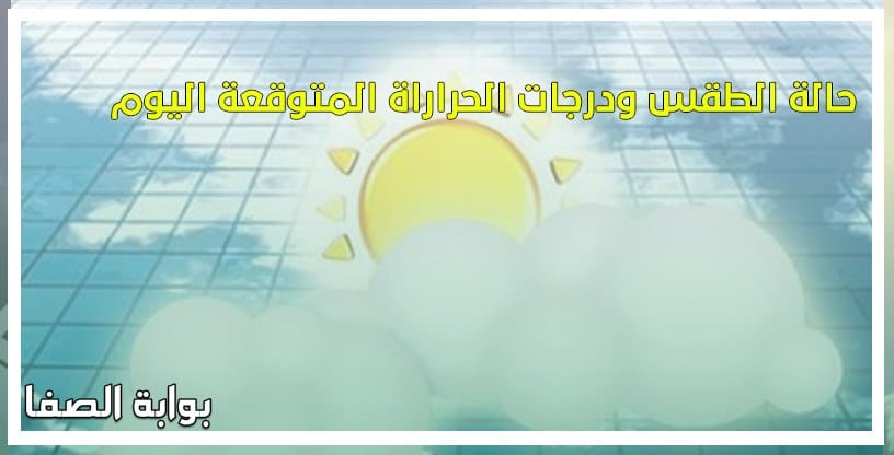 صورة تعرف على حالة الطقس ودرجات الحراراة المتوقعة اليوم الاربعاء 13-5-2020