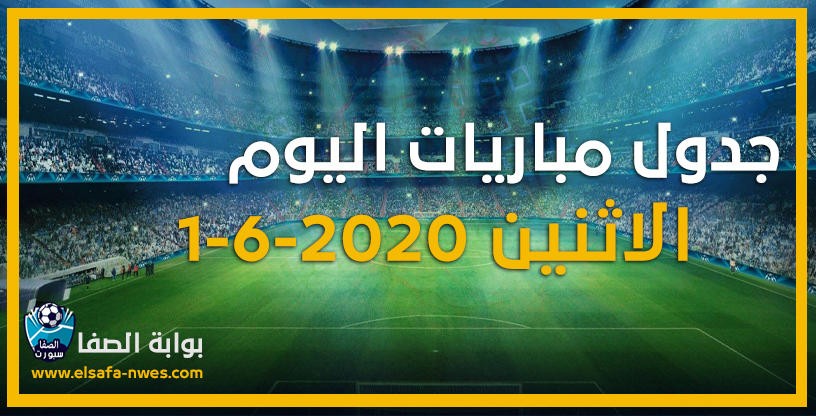 صورة جدول مواعيد مباريات اليوم الاثنين 1-6-2020 مع القنوات الناقلة للمباريات والمعقلين