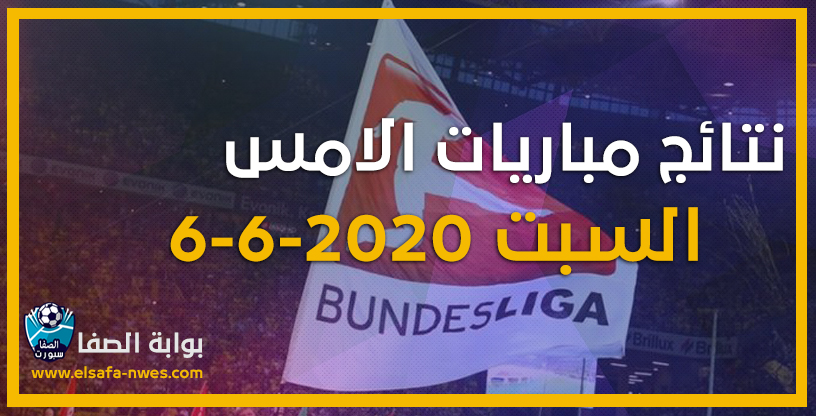 نتائج مباريات الأمس السبت 6-6-2020 نتائج مباريات الدورى الالمانى أمس