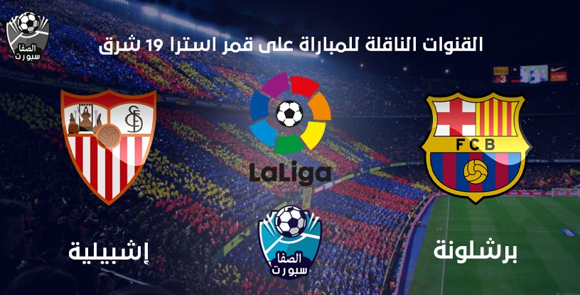 القنوات الناقلة لمباراة برشلونة واشبيلية على قمر استرا 19 شرق مع موعد المباراة اليوم فى الدورى الاسبانى