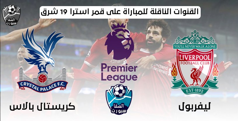 صورة القنوات الناقلة لمباراة ليفربول وكريستال بالاس على قمر استرا 19 شرق مع موعد المباراة اليوم فى الدورى الانجليزى