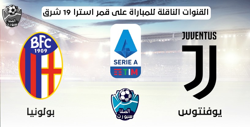 القنوات الناقلة لمباراة يوفنتوس وبولونيا على قمر استرا 19 شرق مع موعد المباراة اليوم فى الدورى الايطالى