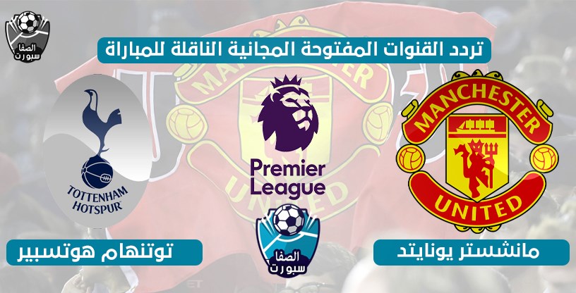 تردد القنوات المفتوحة الناقلة لمباراة مانشستر يونايتد ضد توتنهام هوتسبير اليوم الجمعة 19-6-2020 في الدورى الانجليزى