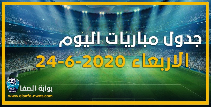 صورة جدول مواعيد مباريات اليوم الاربعاء 24-6-2020 مع القنوات الناقلة للمباريات والمعقلين