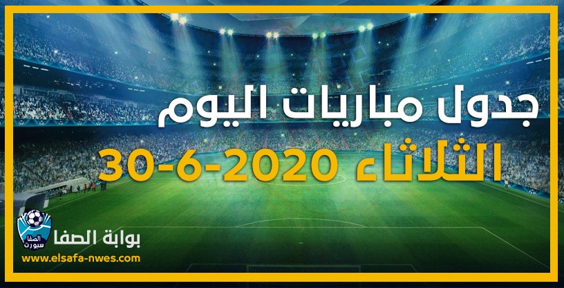 صورة جدول مواعيد مباريات اليوم الثلاثاء 30-6-2020 مع القنوات الناقلة للمباريات والمعقلين