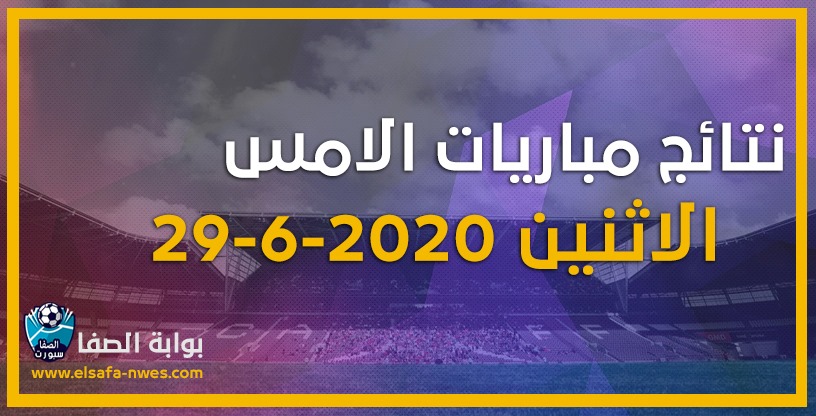 صورة نتائج مباريات الأمس الاثنين 29-6-2020 في الدوريات العربية والاوروبية