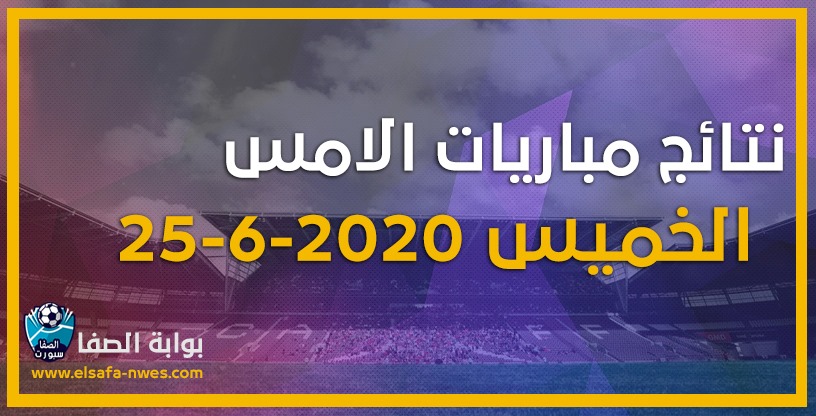 صورة نتائج مباريات الأمس الخميس 25-6-2020 في الدوريات العربية والاوروبية