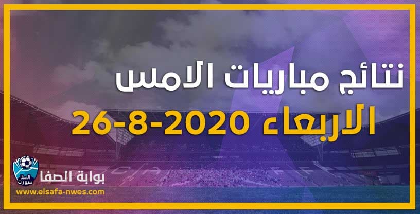 نتائج مباريات الامس الاربعاء 26-8-2020 فى الدورى المصرى والدوريات العربية