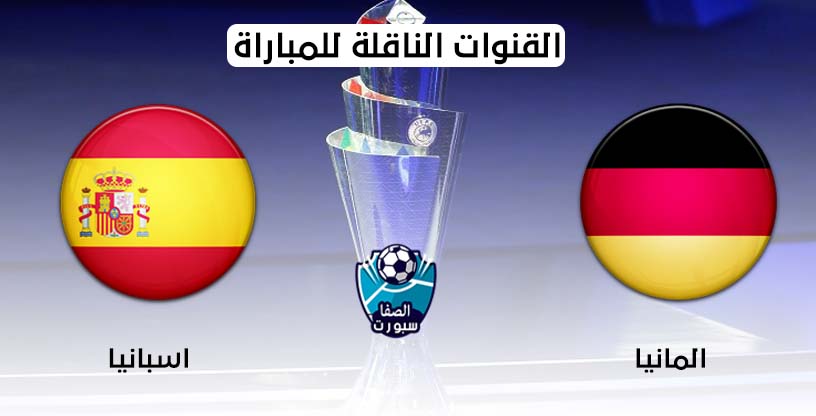 القنوات الناقلة لمباراة المانيا واسبانيا مع موعد المباراة اليوم في دورى الامم الاوروبية