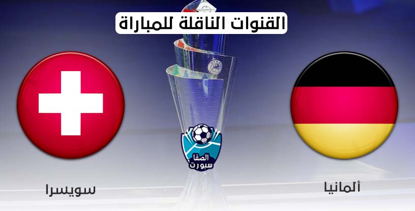القنوات الناقلة لمباراة المانيا وسويسرا مع موعد المباراة اليوم الاحد 6-9-2020 في دورى الامم الاوروبية