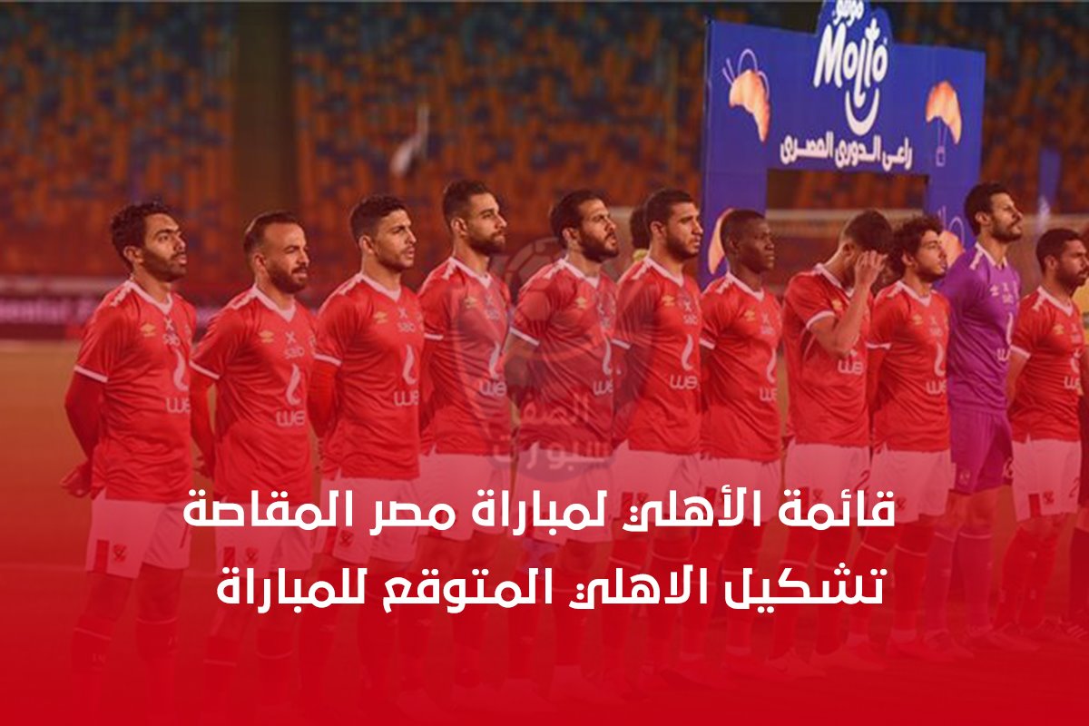 صورة قائمة الأهلي لمباراة مصر المقاصة مع تشكيل الاهلي المتوقع للمباراة في الدوري المصري