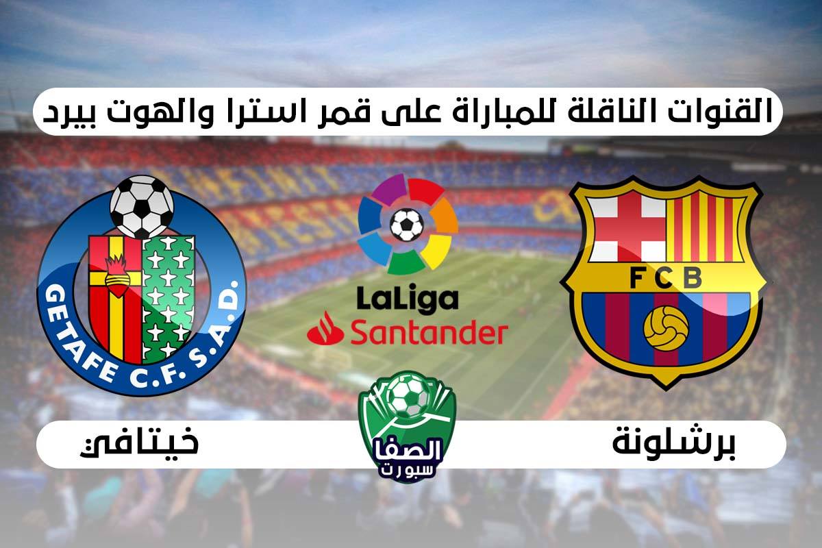 القنوات الناقلة لمباراة برشلونة وخيتافي علي استرا والهوت بيرد اليوم في الدوري الاسبانى