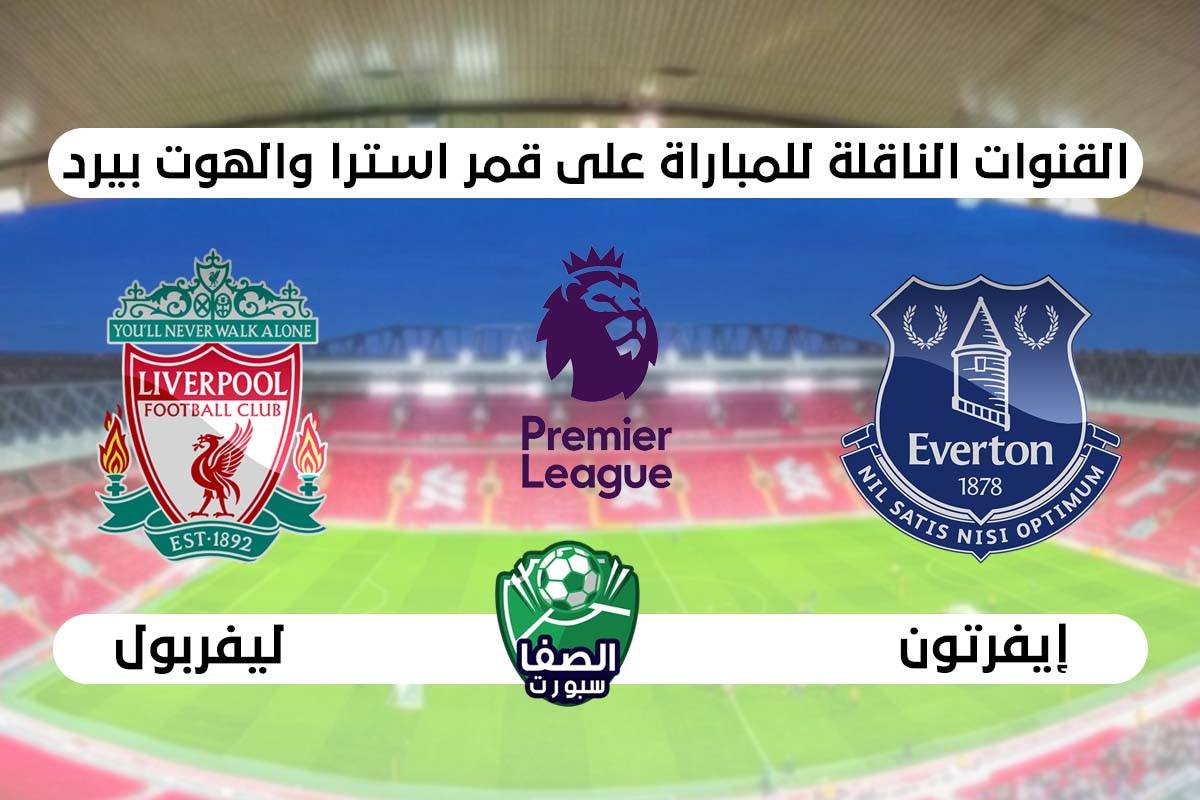 القنوات الناقلة لمباراة ليفربول وايفرتون علي استرا والهوت بيرد اليوم في الدوري الانجليزي