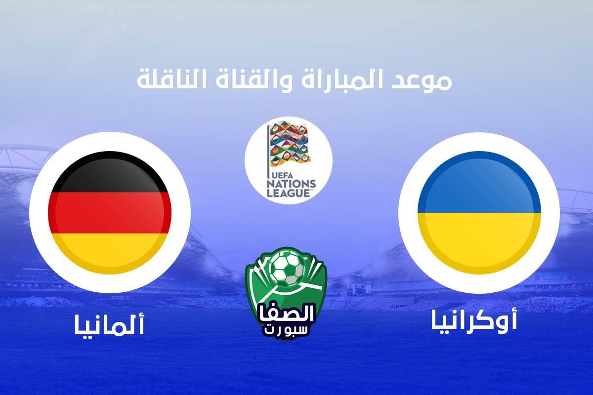 موعد مباراة المانيا واوكرانيا اليوم والقنوات الناقلة للمباراة فى دوري الامم الاوروبية
